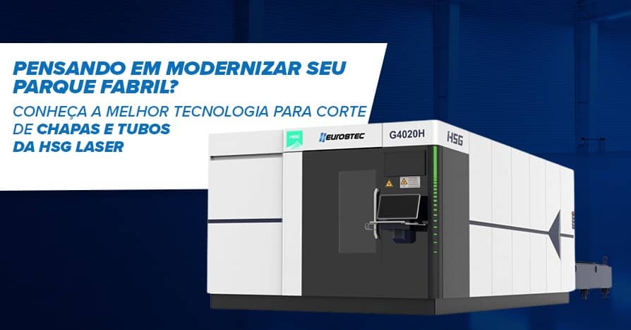Pensando em modernizar seu parque fabril? Conhea a melhor tecnologia para corte de chapas e tubos da HSG Laser